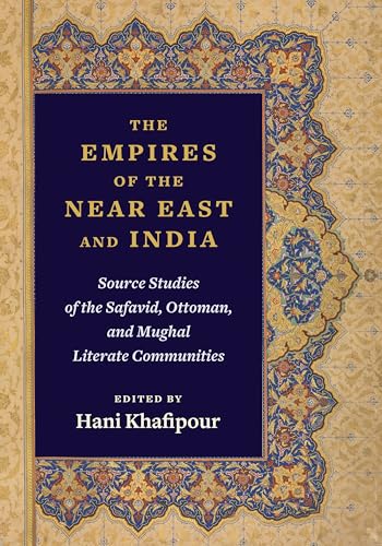 The Empires of the Near East and India: Source Studies of the Safavid, Ottoman, and Mughal Literate Communities